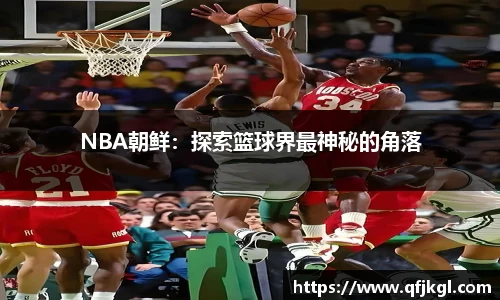 NBA朝鲜：探索篮球界最神秘的角落